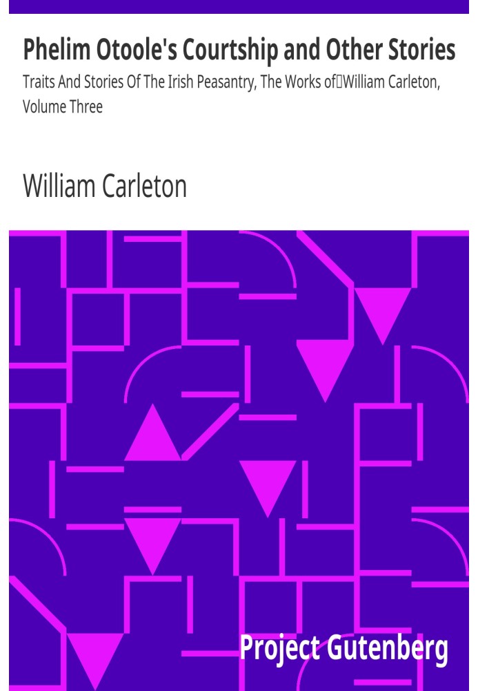 Phelim Otoole's Courtship and Other Stories Traits And Stories Of The Irish Peasantry, The Works of William Carleton, Volume Thr