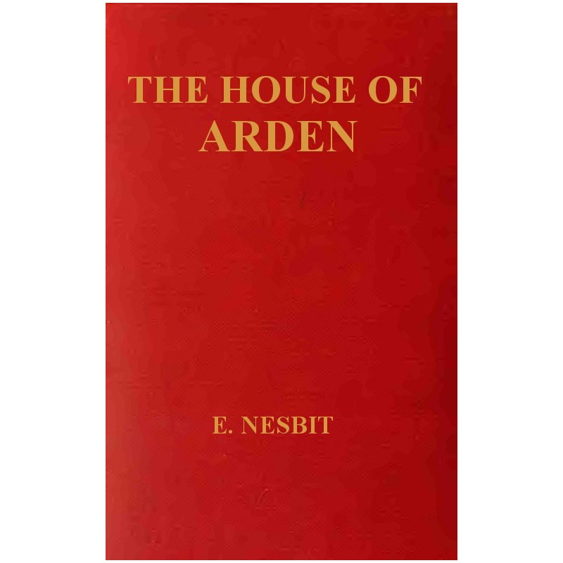 The House of Arden: A Story...