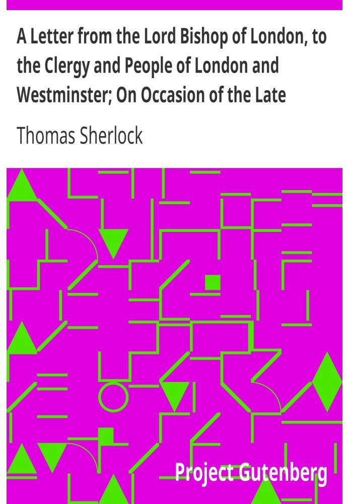 A Letter from the Lord Bishop of London, to the Clergy and People of London and Westminster; On Occasion of the Late Earthquakes