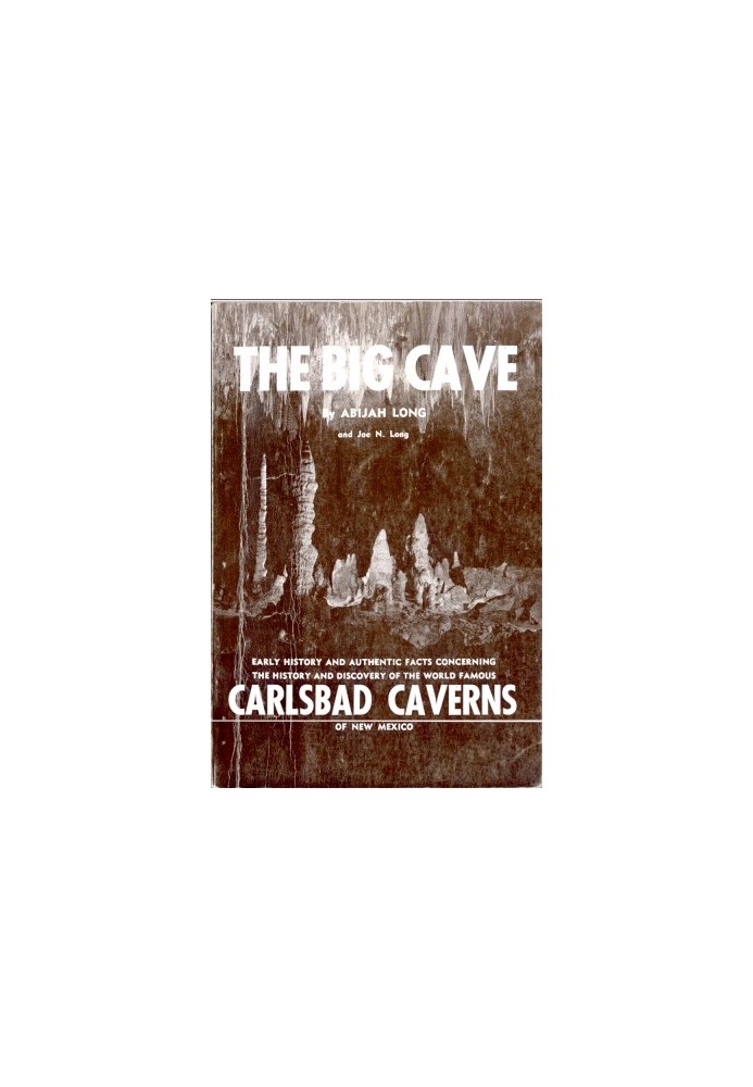 The Big Cave Early History and Authentic Facts Concerning the History and Discovery of the World Famous Carlsbad Caverns of New 