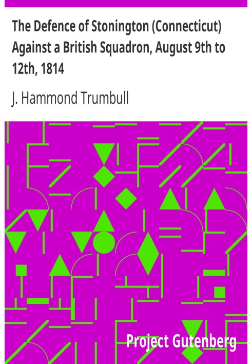 The Defence of Stonington (Connecticut) Against a British Squadron, August 9th to 12th, 1814