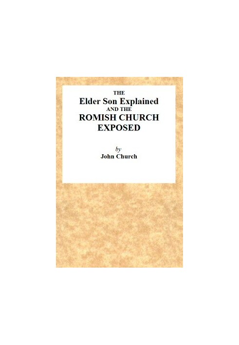 The Elder Son Explained, and the Romish Church Exposed