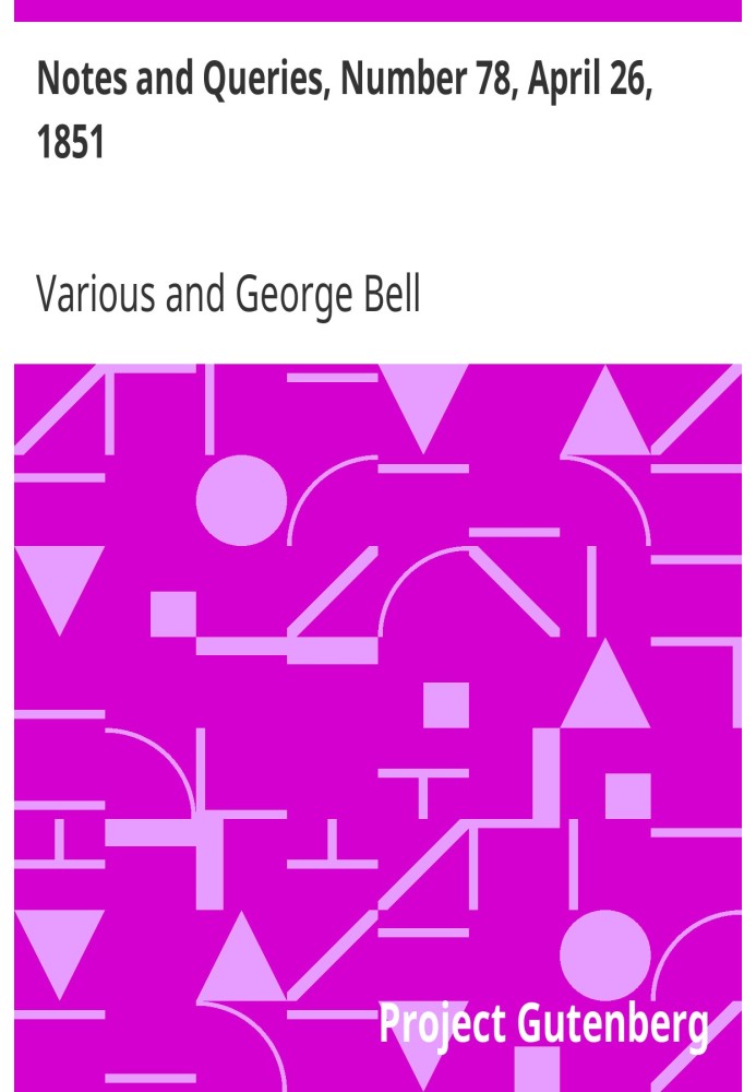 Notes and Queries, Number 78, April 26, 1851 A Medium of Inter-communication for Literary Men, Artists, Antiquaries, Genealogist
