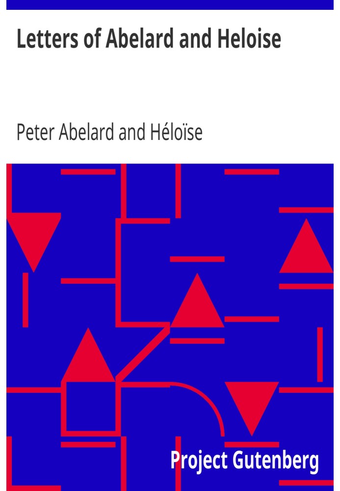 Letters of Abelard and Heloise To which is prefix'd a particular account of their lives, amours, and misfortunes