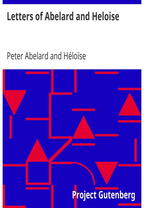 Letters of Abelard and Heloise To which is prefix'd a particular account of their lives, amours, and misfortunes