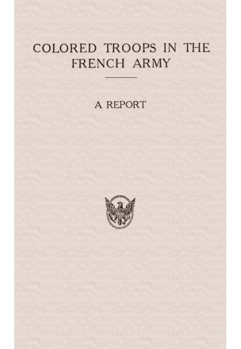 Colored Troops in the French Army A Report from the Department of State Relating to the Colored Troops in the French Army and th