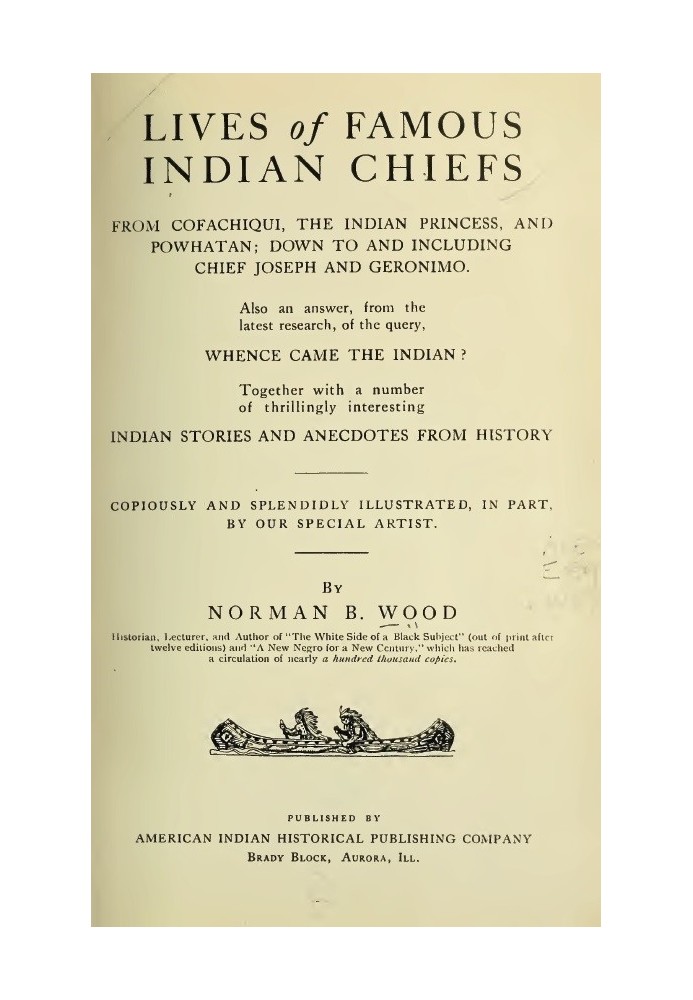 Lives of Famous Indian Chiefs From Cofachiqui, the Indian Princess, and Powhatan; down to and including Chief Joseph and Geronim