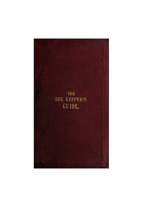 The Bee Keeper's Guide, Third Edition Containing concise practical directions for the management of bees, upon the depriving sys