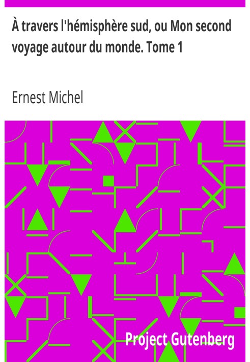 Across the Southern Hemisphere, or My Second Journey Around the World. Volume 1 Portugal, Senegal, Brazil, Uruguay, Argentine Re