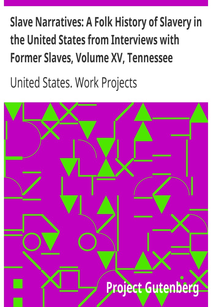 Slave Narratives: A Folk History of Slavery in the United States from Interviews with Former Slaves, том XV, Tennessee Narrative