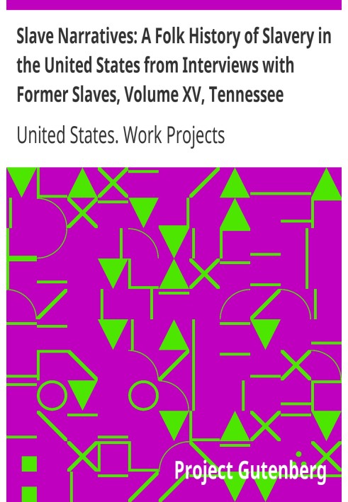 Slave Narratives: A Folk History of Slavery in the United States from Interviews with Former Slaves, том XV, Tennessee Narrative