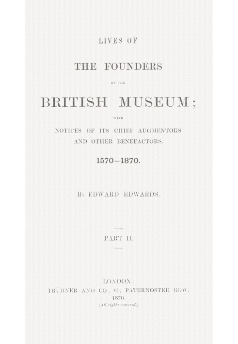 Lives of the Founders of the British Museum, Part 2 of 2 With Notices of Its Chief Augmentors and Other Benefactors, 1570-1870.