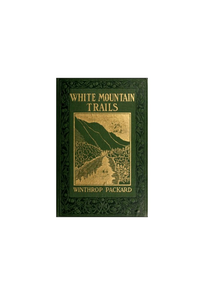 White Mountain Trails Tales of the Trails to the Summit of Mount Washington and other Summits of the White Hills