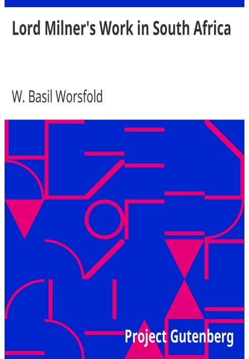 Работа лорда Милнера в Южной Африке: от ее начала в 1897 году до Вереенигингского мира 1902 года.