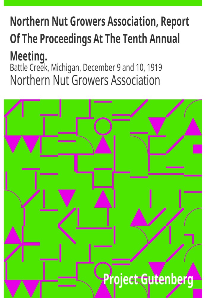 Northern Nut Growers Association, Report Of The Proceedings At The Tenth Annual Meeting. Battle Creek, Michigan, December 9 and 