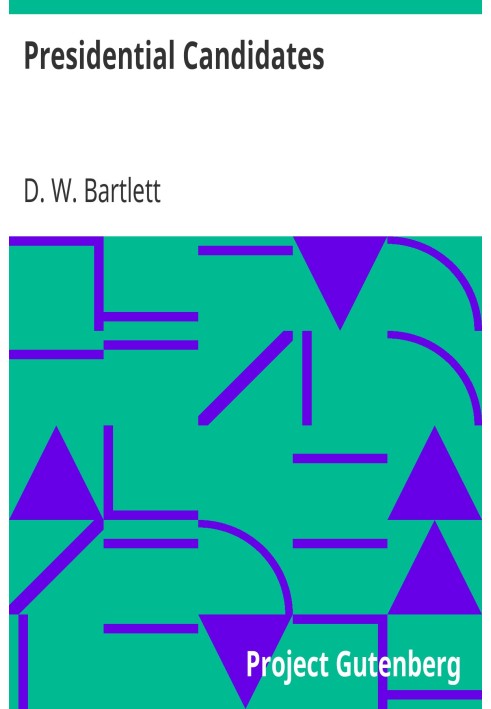 Кандидаты в президенты: содержащие очерки биографические, личные и политические выдающихся кандидатов на пост президента в 1860 