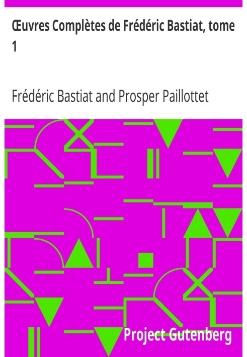 Повне зібрання творів Фредеріка Бастіа, том 1 упорядковано, рецензовано та анотовано відповідно до рукописів автора