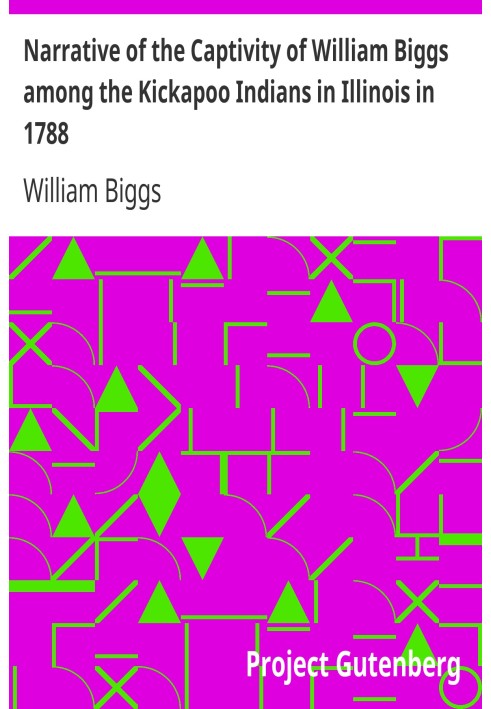 Narrative of the Captivity of William Biggs among the Kickapoo Indians in Illinois in 1788