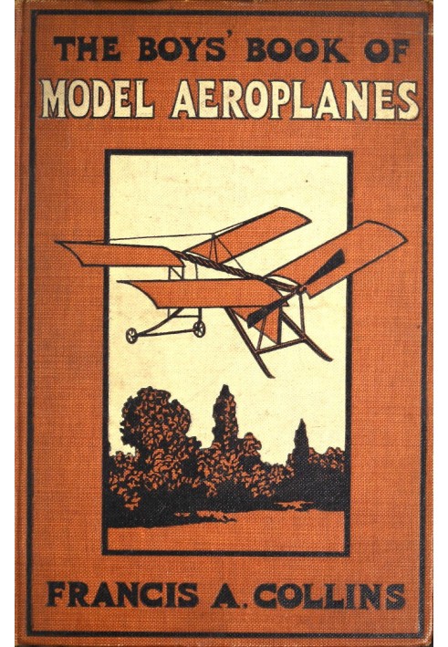 The Boys' Book of Model Aeroplanes How to Build and Fly Them: With the Story of the Evolution of the Flying Machine