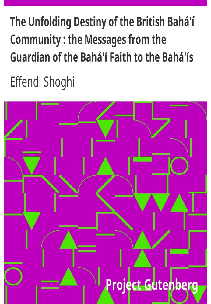 The Unfolding Destiny of the British Bahá'í Community : the Messages from the Guardian of the Bahá'í Faith to the Bahá'ís of the