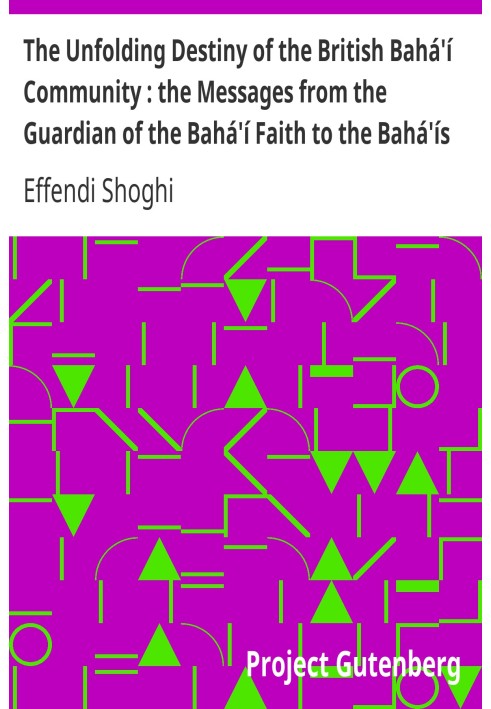 The Unfolding Destiny of the British Bahá'í Community : the Messages from the Guardian of the Bahá'í Faith to the Bahá'ís of the