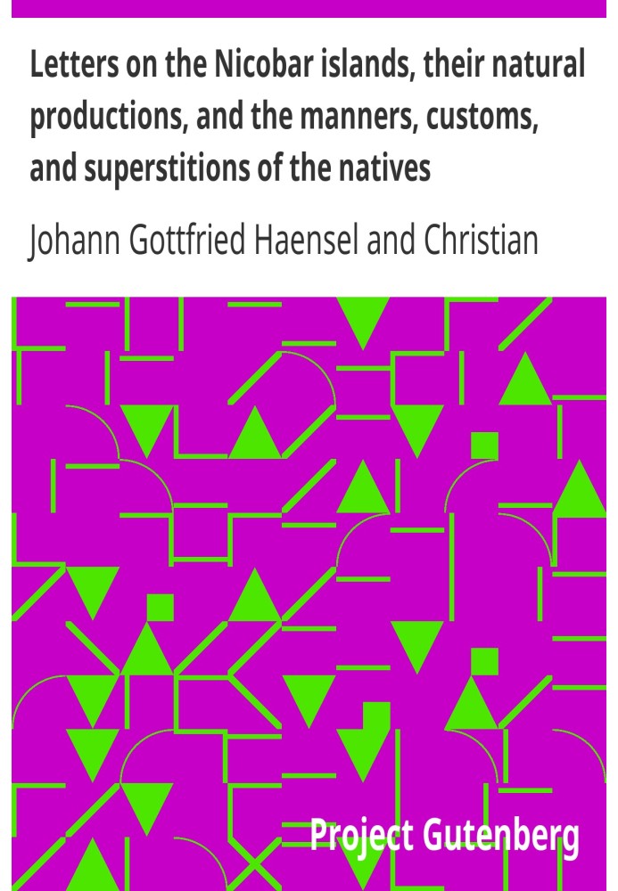 Letters on the Nicobar islands, their natural productions, and the manners, customs, and superstitions of the natives with an ac