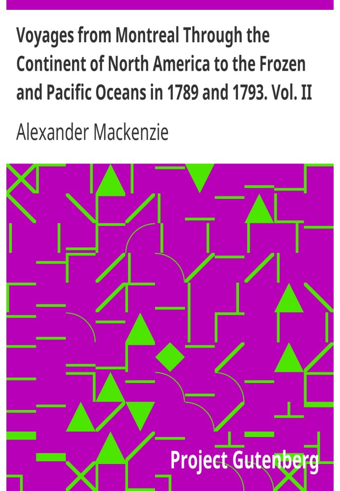 Подорожі з Монреаля через Північну Америку до Замерзлого та Тихого океанів у 1789 та 1793 роках. Том. II