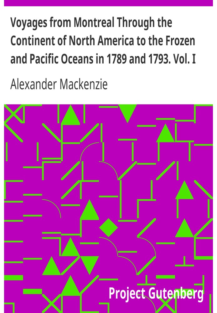 Voyages from Montreal Through the Continent of North America to the Frozen and Pacific Oceans in 1789 and 1793. Vol. I