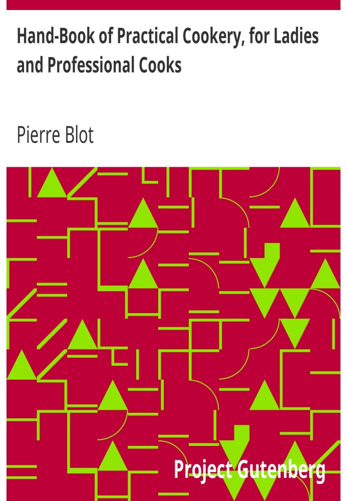Справочник по практической кулинарии для женщин и профессиональных поваров, содержащий всю науку и искусство приготовления челов