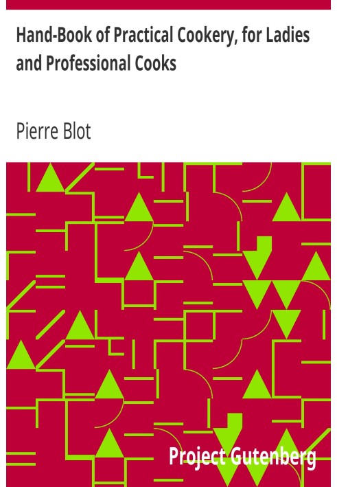 Справочник по практической кулинарии для женщин и профессиональных поваров, содержащий всю науку и искусство приготовления челов