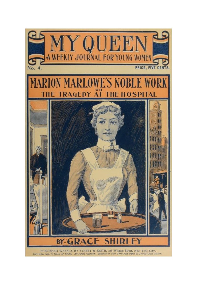 My Queen: A Weekly Journal for Young Women. Issue 4, October 20, 1900 Marion Marlowe's Noble Work; or, The Tragedy at the Hospit