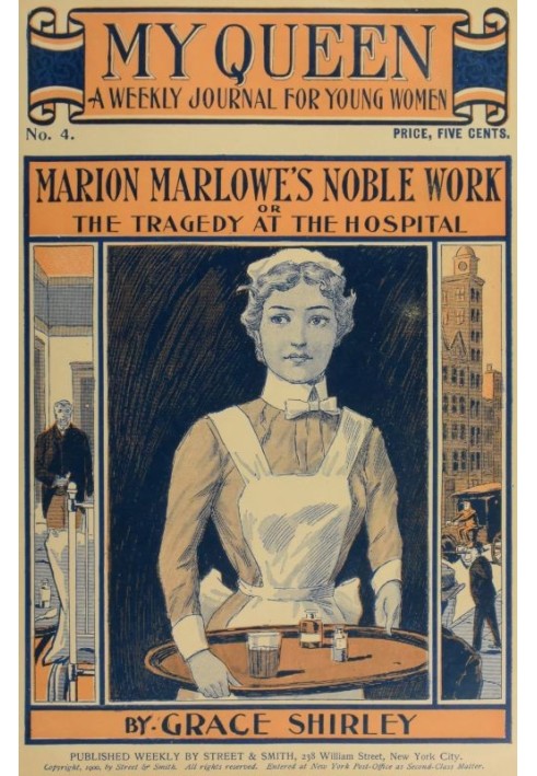 My Queen: A Weekly Journal for Young Women. Issue 4, October 20, 1900 Marion Marlowe's Noble Work; or, The Tragedy at the Hospit