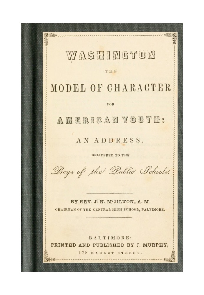 Washington the Model of Character for American Youth An Address Delivered to the Boys of the Public Schools