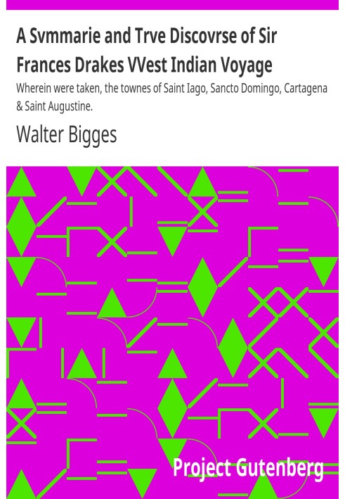 A Summary and Trve Discovrse of Sir Francis Drake's West Indian Voyage Wherein were taken, the townes of Saint Iago, Sancto Domi