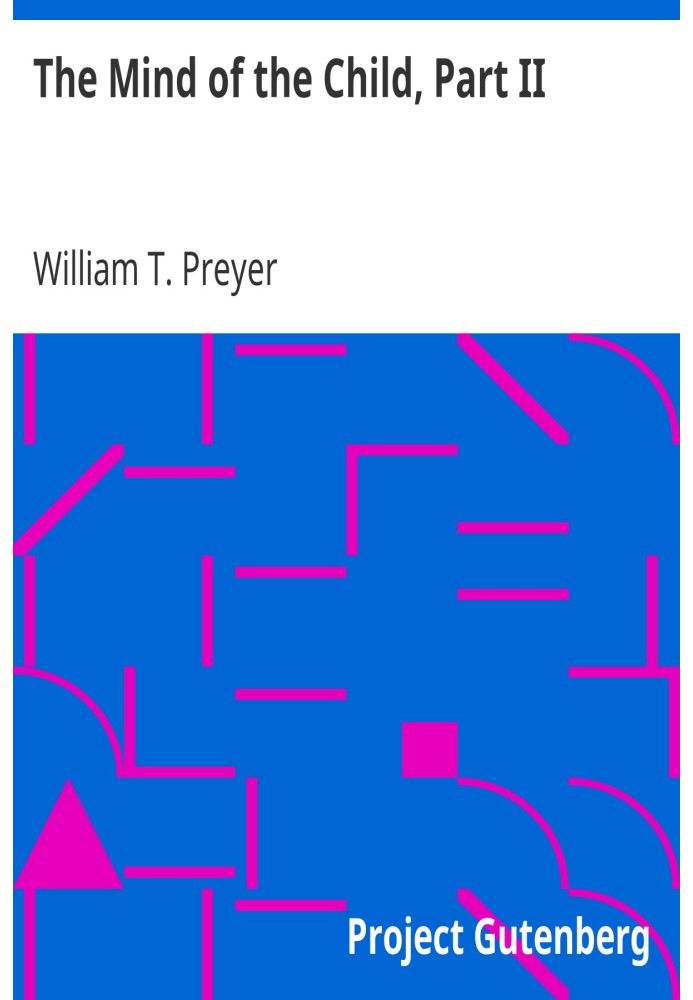 The Mind of the Child, Part II The Development of the Intellect, International Education Series Edited By William T. Harris, Vol