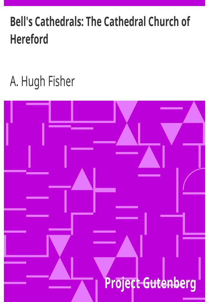 Bell's Cathedrals: The Cathedral Church of Hereford A Description of Its Fabric and a Brief History of the Episcopal See