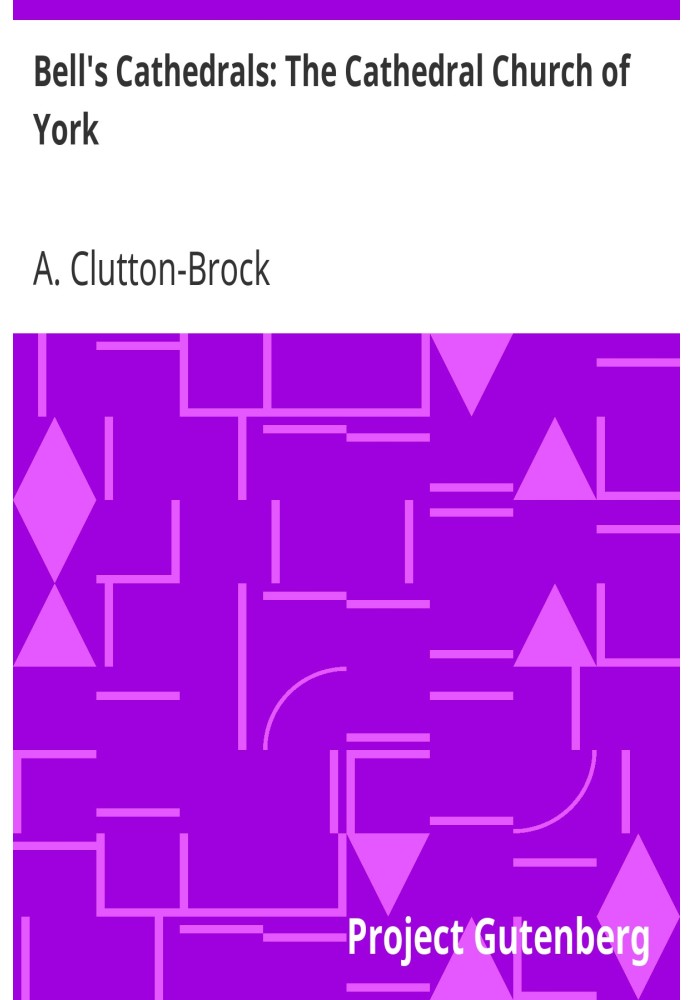 Bell's Cathedrals: The Cathedral Church of York A Description of Its Fabric and A Brief History of the Archi-Episcopal See