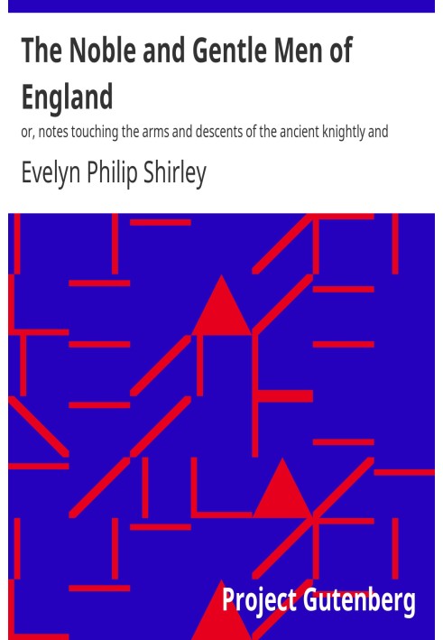 Благородні та ніжні чоловіки Англії або, примітки, що стосуються гербів і походження стародавніх лицарських і ніжних домів Англі