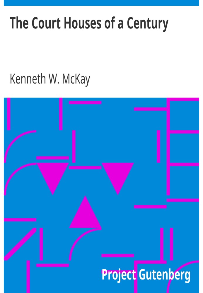 The Court Houses of a Century A Brief Historical Sketch of the Court Houses of London Distict, the County of Middlesex, and Coun