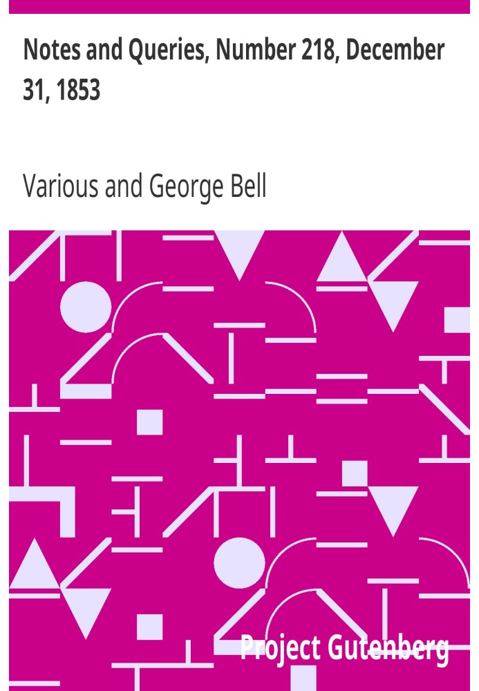 Notes and Queries, Number 218, December 31, 1853 A Medium of Inter-communication for Literary Men, Artists, Antiquaries, Genealo