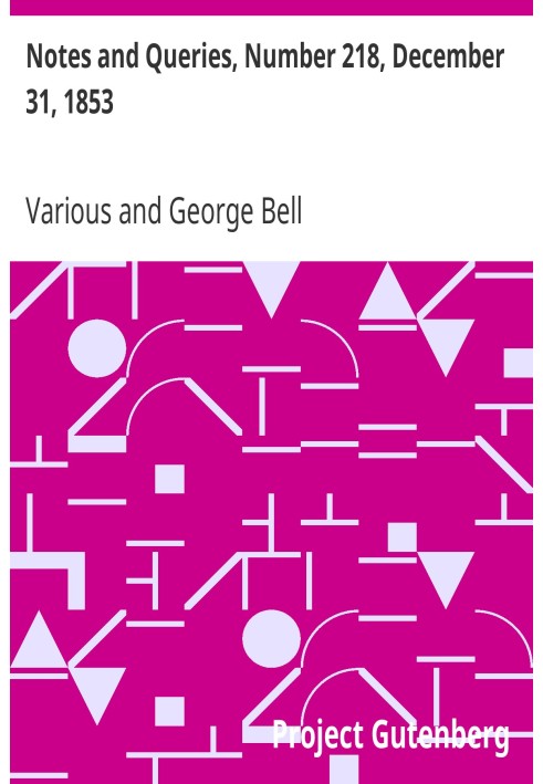 Notes and Queries, Number 218, December 31, 1853 A Medium of Inter-communication for Literary Men, Artists, Antiquaries, Genealo