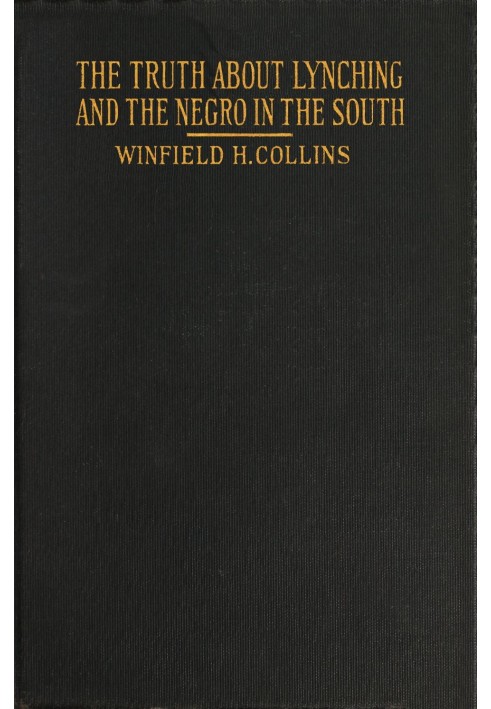 The Truth About Lynching and the Negro in the South In Which the Author Pleads That the South Be Made Safe for the White Race