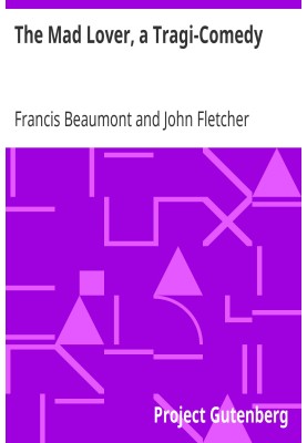 The Mad Lover, a Tragi-Comedy The Works of Francis Beaumont and John Fletcher (3 of 10)