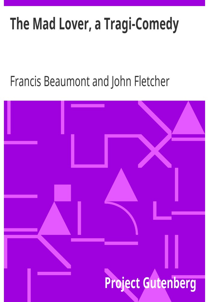 The Mad Lover, a Tragi-Comedy The Works of Francis Beaumont and John Fletcher (3 of 10)