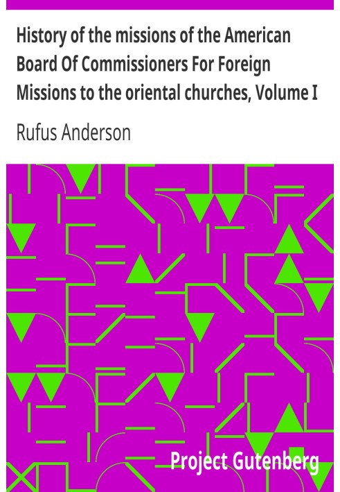 History of the missions of the American Board Of Commissioners For Foreign Missions to the oriental churches, Volume I.