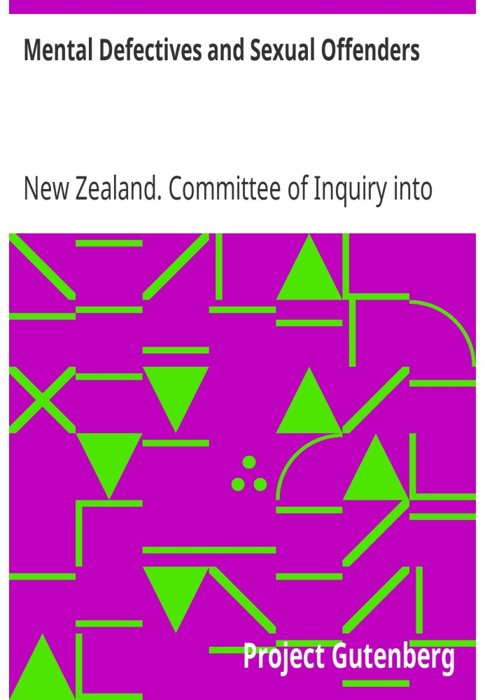 Mental Defectives and Sexual Offenders Report of the Committee of Inquiry Appointed by the Hon. Sir Maui Pomare, K.B.E., C.M.G.,