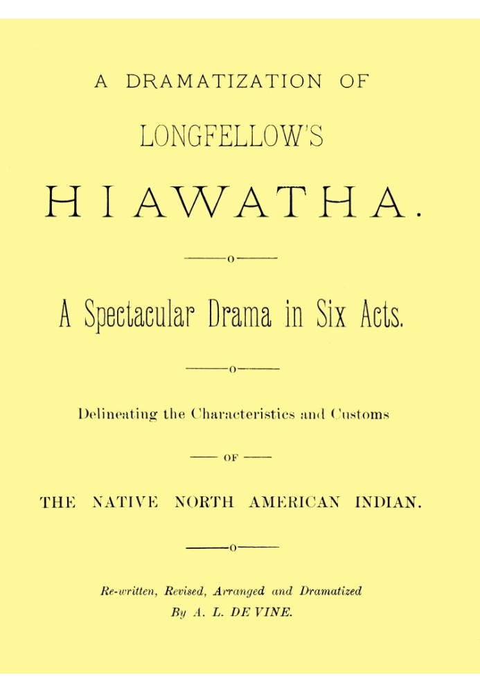 A dramatization of Longfellow's Hiawatha: A spectacular drama in six acts