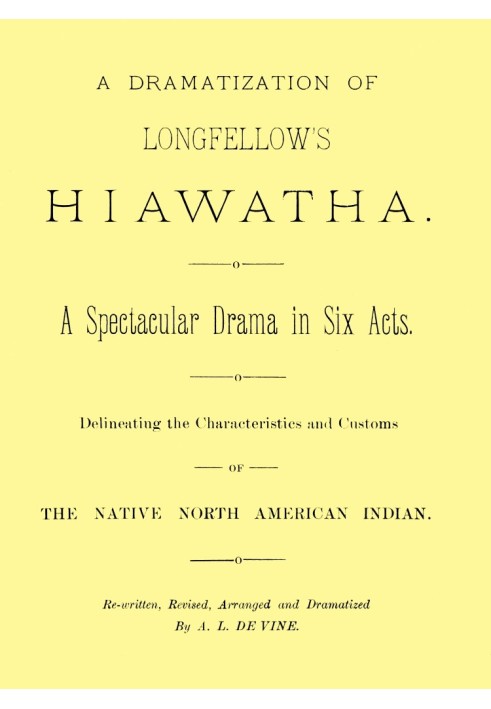 A dramatization of Longfellow's Hiawatha: A spectacular drama in six acts