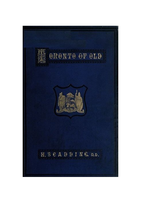 Toronto of Old Collections and recollections illustrative of the early settlement and social life of the capital of Ontario