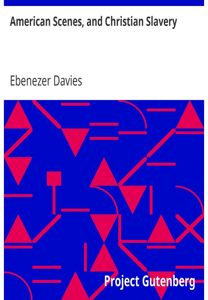 American Scenes, and Christian Slavery A Recent Tour of Four Thousand Miles in the United States